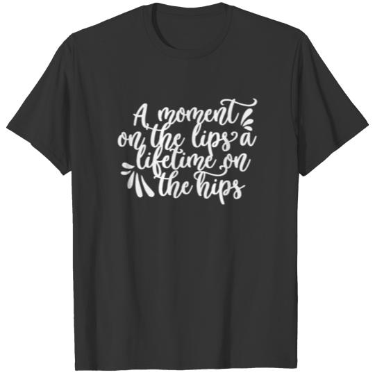 A Moment on the Lips a Lifetime on the Hips T-shirt