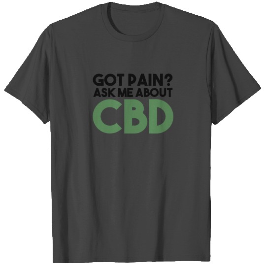 Got Pain? Ask Me About CBD Oil | Cannabidiol, Hemp T Shirts