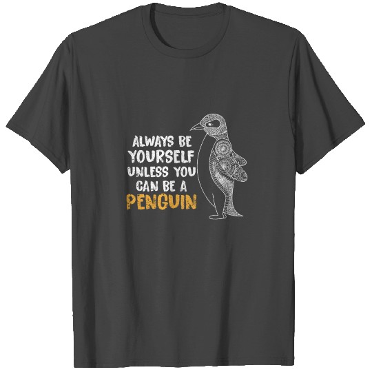 Always Be Yourself Unless You Can Be A Penguin T Shirts