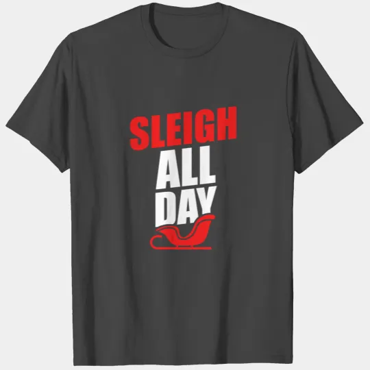Sleigh all day T Shirts