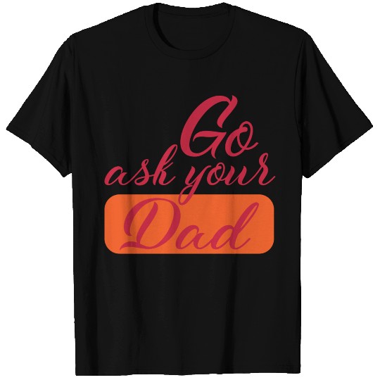Go Ask Your Dad Mom Off Duty T Shirts