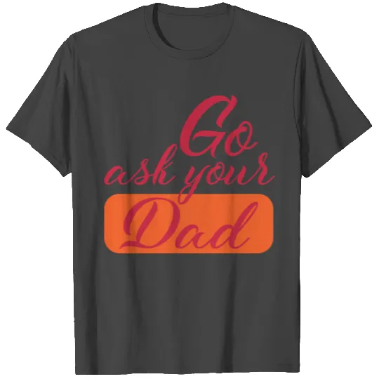Go Ask Your Dad Mom Off Duty T Shirts