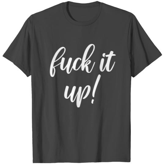 fuck it up T Shirts