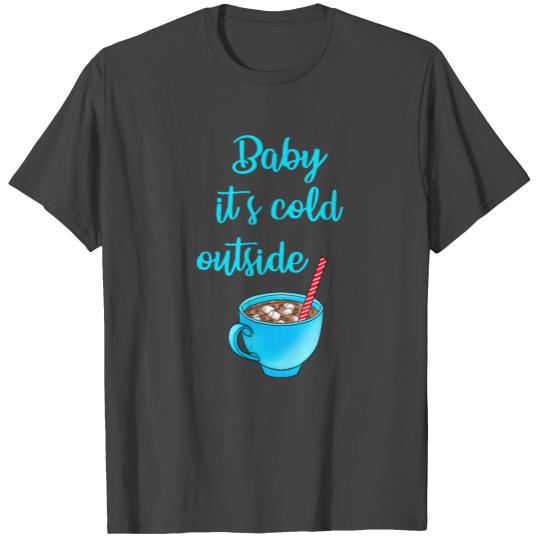 Baby, it's cold outside. Hello winter. Hot cocoa. T Shirts