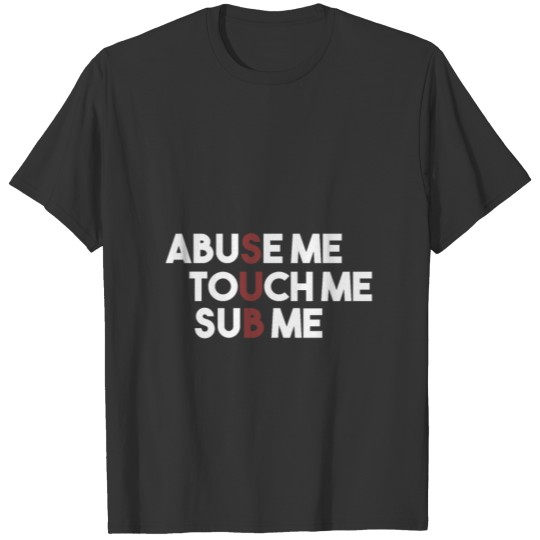 Abuse Touch Sub BDSM Sadism Masochism T-shirt