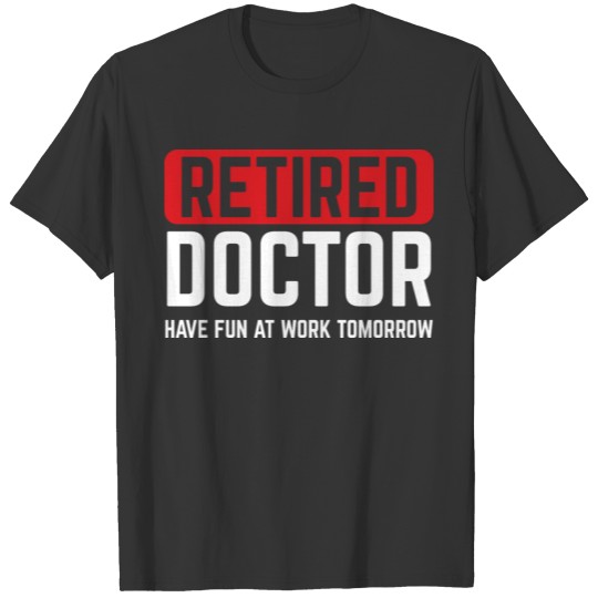 Retired Doctor Fun At Work Retirement Gift Idea T Shirts