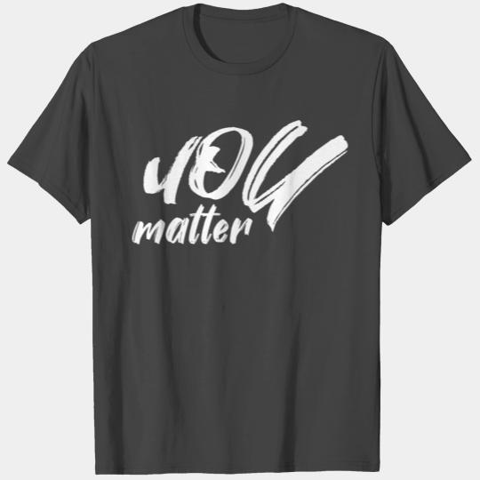 you matter T Shirts