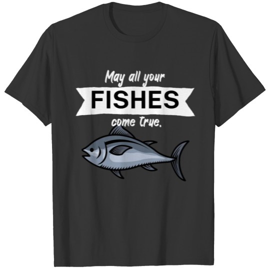 May all your fishes come true T-shirt