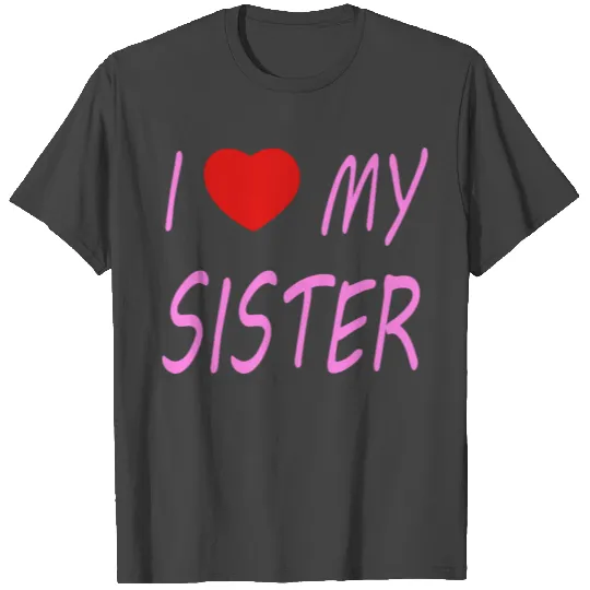 I love my Sister T Shirts