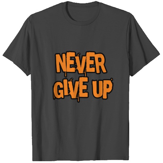 Never Give up - Bold T Shirts