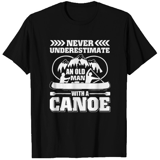 Never Underestimate Old Man With A Canoe T Shirts