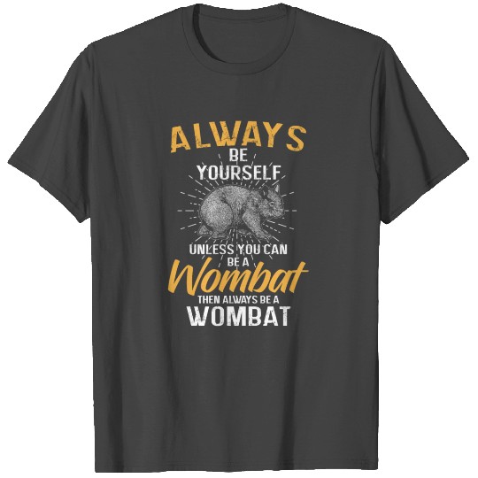 Be yourself unless you can be a Wombat T Shirts