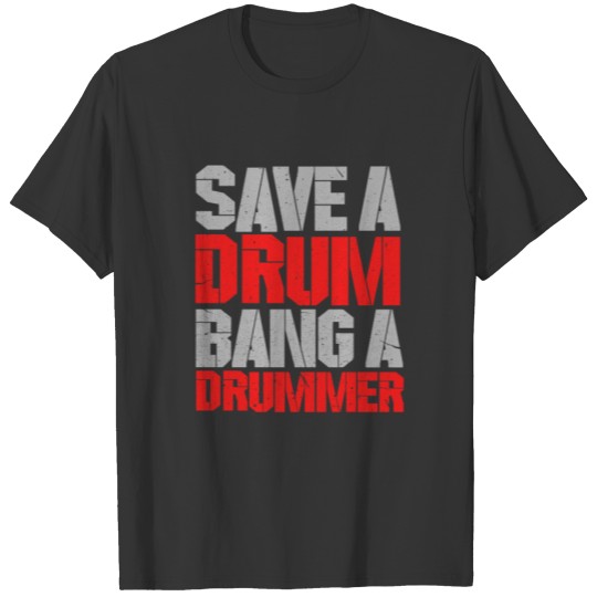Save A Drum Bang A Drummer T Shirts