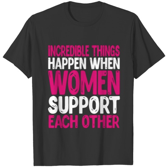 Women Empowerment Incredible Things Happen When T-shirt