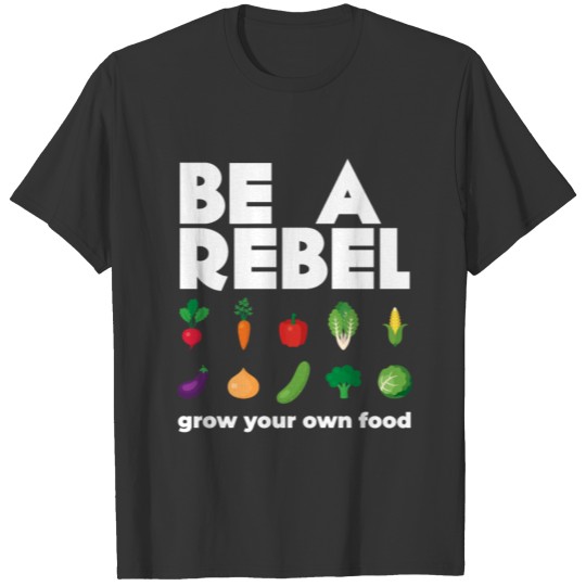Be A Rebel Grow Your Own Food Organic Natural T-shirt