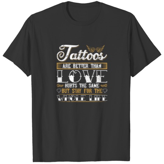 Tattoos Are Better Than Love Stay Whole Life Funny T-shirt