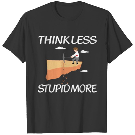 Think Less Stupid More T-shirt