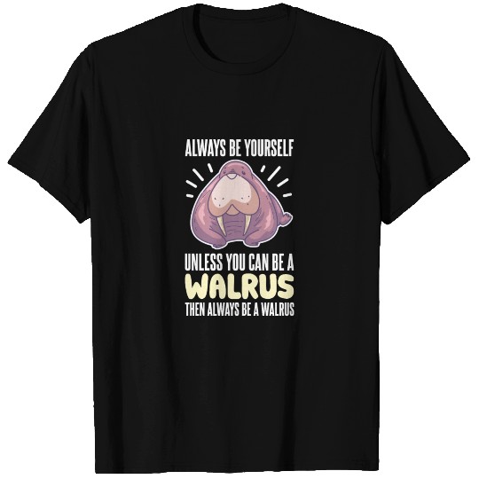 Always Be Yourself Be A Walrus T Shirts