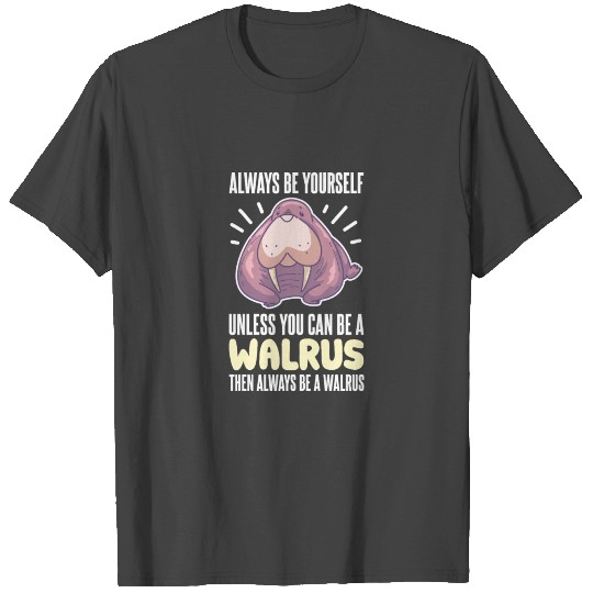 Always Be Yourself Be A Walrus T Shirts
