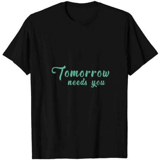 tomorrow needs you T Shirts