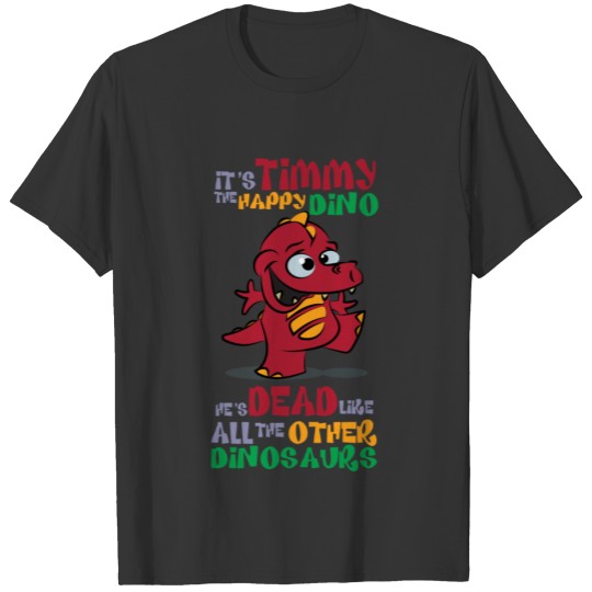 Timmy the happy dinosaur! He's dead... T Shirts