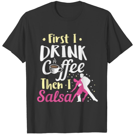 Salsa Dancing Drink Coffee Then Salsa Birthday T Shirts