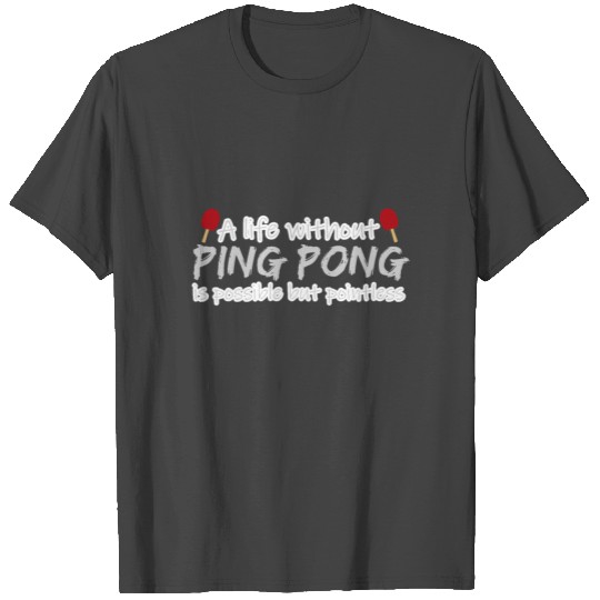 Table Tennis Quote | Ping Pong Life Sports Hobby T Shirts