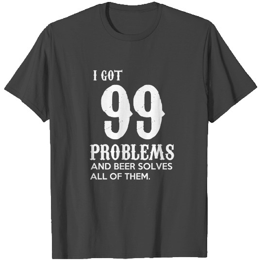 I Got 99 Problems T Shirts