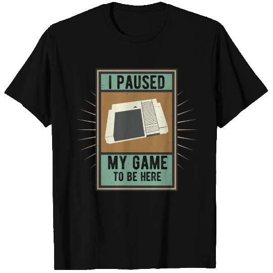 i paused my game to be here Geek Nerd Cartridge T Shirts