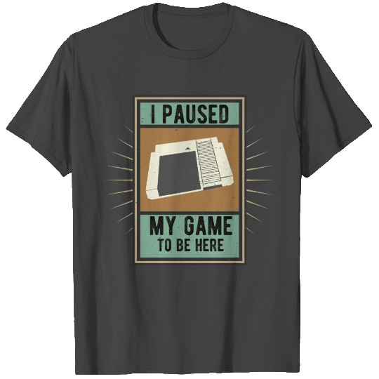 i paused my game to be here Geek Nerd Cartridge T Shirts