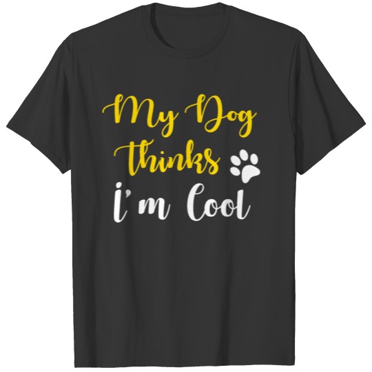 my dog thinks i am cool T-shirt