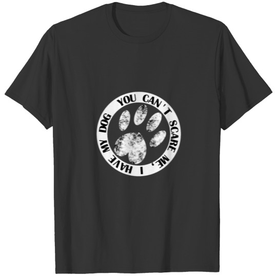 You can't scare me, I have my dog T-shirt