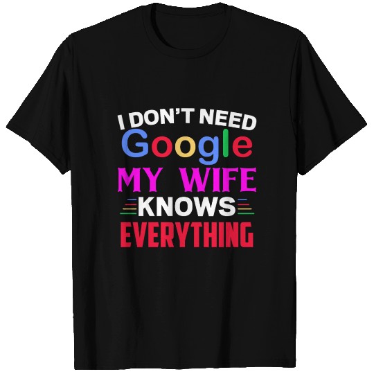I don t need google my wife knows everything T Shirts