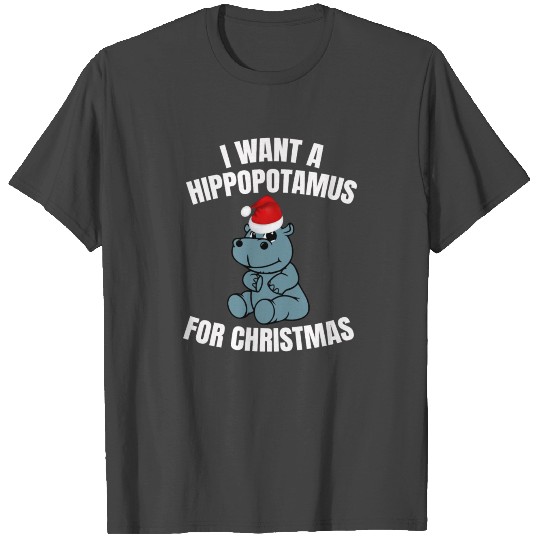 i want a hippopotamus for christmas T Shirts