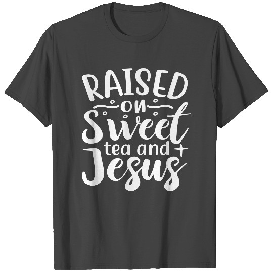 Raised on sweet tea and Jesus, Funny Christian T Shirts