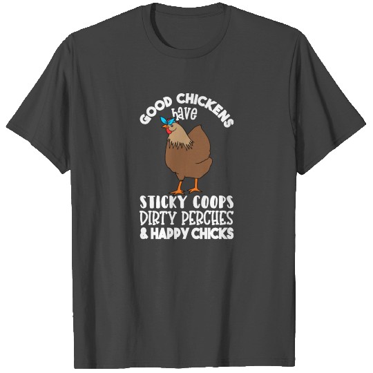 Good Chickens Have Sticky Coops Dirty Perches and T Shirts