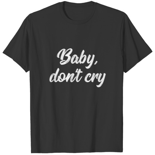 Baby don t cry funny saying gift T-shirt