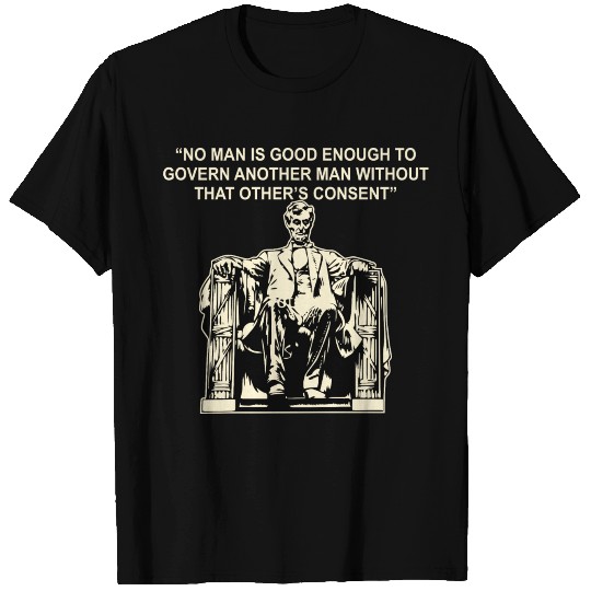 Abraham Lincoln “No Man Is Good Enough To Govern T Shirts