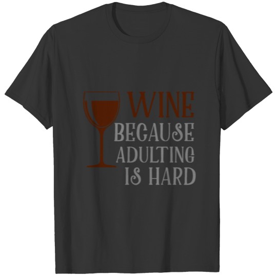 Wine Because Adulting Is Hard T Shirts