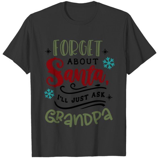 Forget about Santa I ll just ask Grandpa T-shirt
