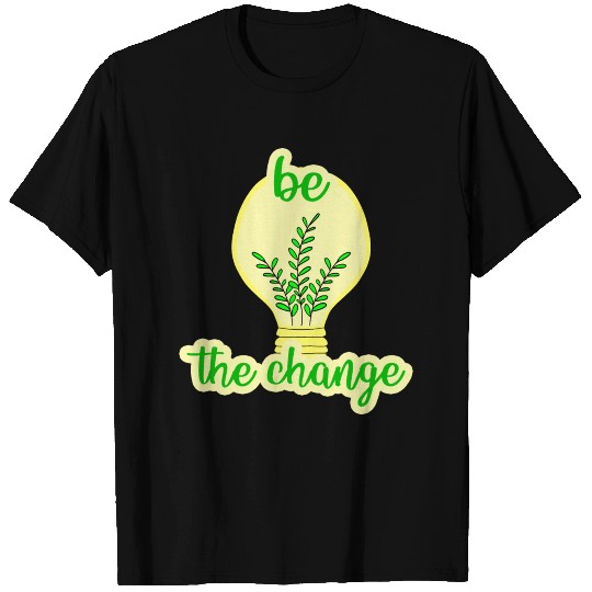Be the change. Green vibes. Think green. Eco quote T Shirts