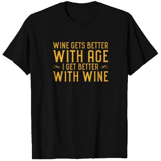 Wine gets better with age I get better with wine T Shirts