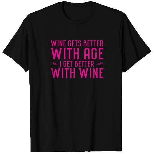 Wine gets better with age I get better with wine T Shirts