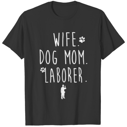 WIFE. DOG MOM. LABORER. T-shirt