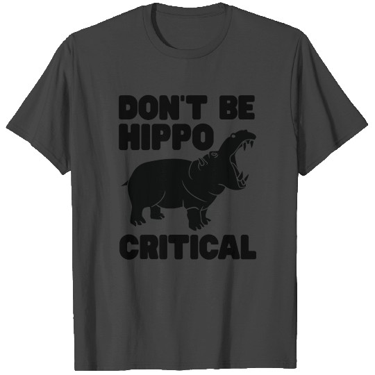 Don't be hippo critical T Shirts