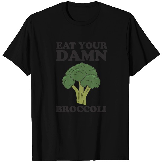Eat your damn broccoli T Shirts