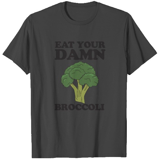 Eat your damn broccoli T Shirts