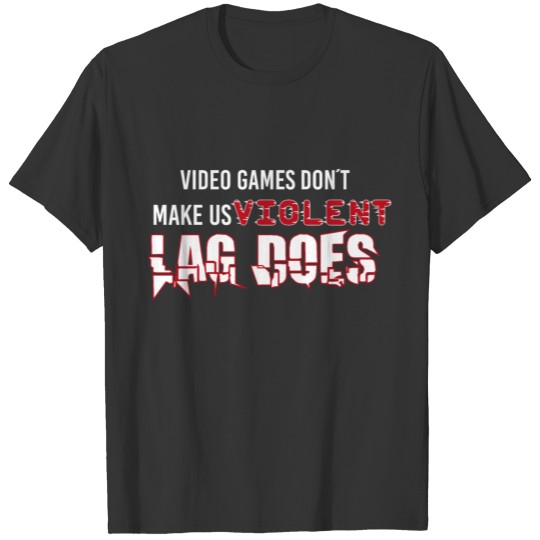 video games dont make T Shirts