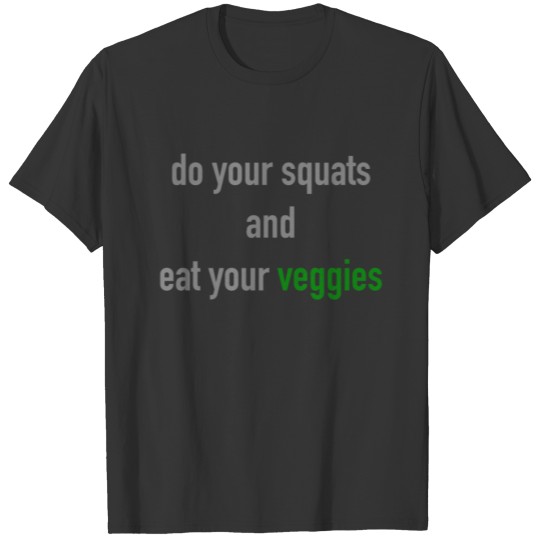 do your squats and eat your veggies T-shirt