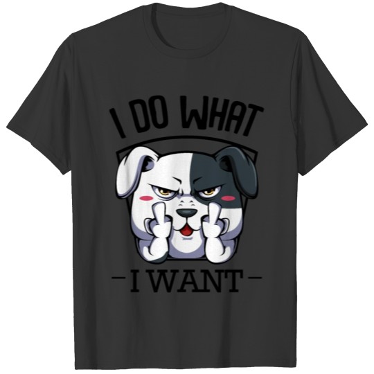 I Do What I Want Dog Dog Friends Gift T-shirt